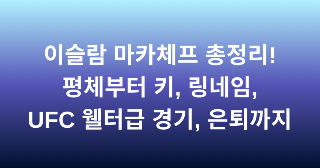 이슬람 마카체프 총정리! 평체부터 키, 링네임, UFC 웰터급 경기, 은퇴까지