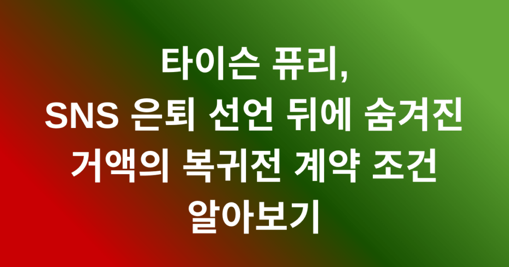 타이슨 퓨리, SNS 은퇴 선언 뒤에 숨겨진 거액의 복귀전 계약 조건 알아보기