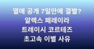 열애 공개 7일만에 결별? 알렉스 페레이라 트레이시 코르테즈 초고속 이별 사유