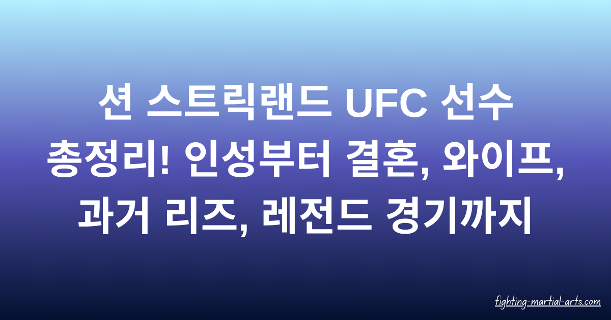 션 스트릭랜드 UFC 선수 총정리! 인성부터 결혼, 와이프, 과거 리즈, 레전드 경기까지